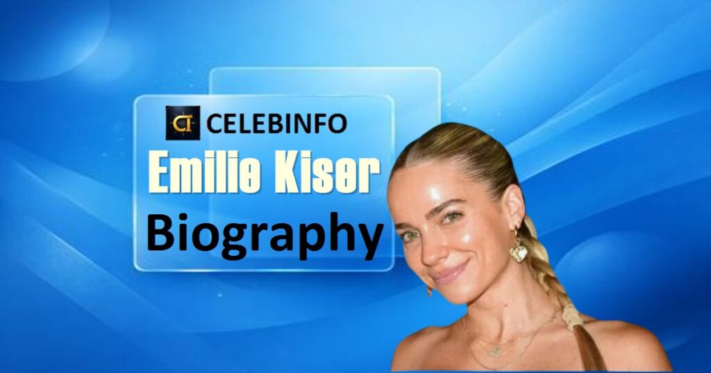  Emilie Kiser biography 2026:Net Worth & Inspiring Life Story